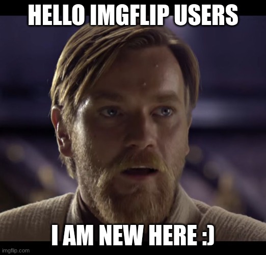 hello everyone :) | HELLO IMGFLIP USERS; I AM NEW HERE :) | image tagged in hello there | made w/ Imgflip meme maker