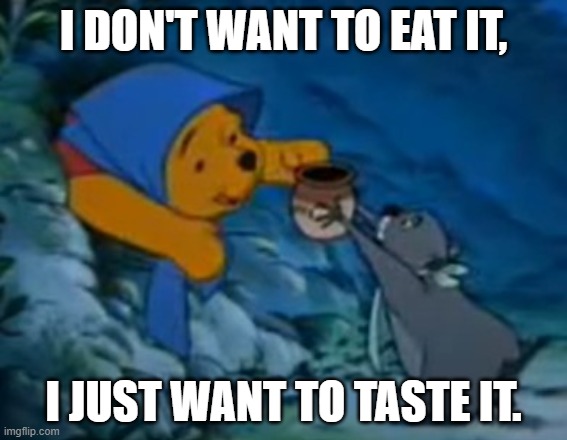 winnie the pooh stuck in rabbits door | I DON'T WANT TO EAT IT, I JUST WANT TO TASTE IT. | image tagged in funny weight loss,fun,funny food,dieting,diet | made w/ Imgflip meme maker