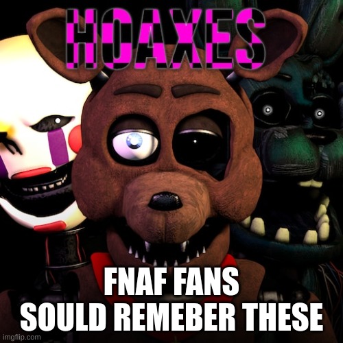 fnaf hoax | FNAF FANS SHOULD REMEMBER THESE | image tagged in fnaf | made w/ Imgflip meme maker