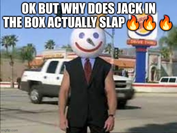 absolute gas (except for the tacos that aren't tiny) | OK BUT WHY DOES JACK IN THE BOX ACTUALLY SLAP🔥🔥🔥 | made w/ Imgflip meme maker