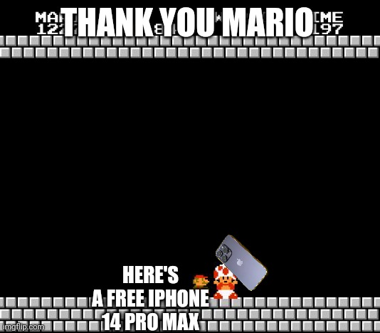 The "Thank you Mario" meme, but, with a twist | THANK YOU MARIO; HERE'S A FREE IPHONE 14 PRO MAX | image tagged in thank you mario | made w/ Imgflip meme maker