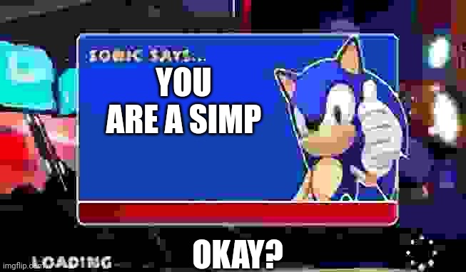 Sonic what | YOU ARE A SIMP; OKAY? | image tagged in sonic says,simp,mid | made w/ Imgflip meme maker