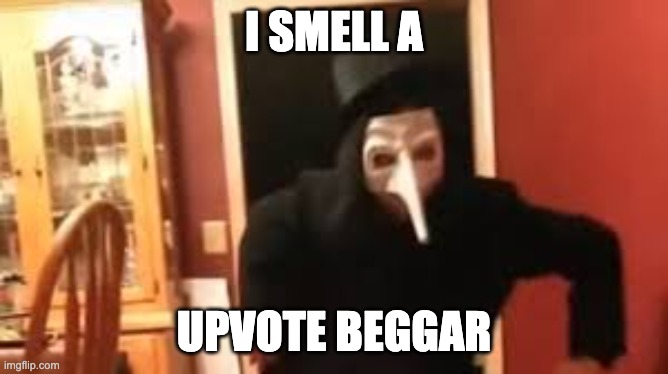I Smell Pennies! | I SMELL A UPVOTE BEGGAR | image tagged in i smell pennies | made w/ Imgflip meme maker