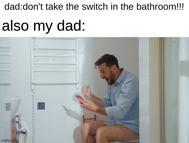 relatable? | dad:don't take the switch in the bathroom!!! also my dad: | image tagged in phone | made w/ Imgflip meme maker