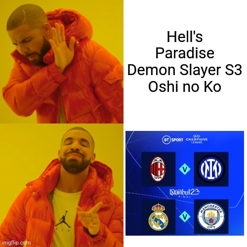 The Champions League semifinals are SET! | Hell's Paradise
Demon Slayer S3
Oshi no Ko | image tagged in memes,drake hotline bling,champions league,futbol,anime | made w/ Imgflip meme maker
