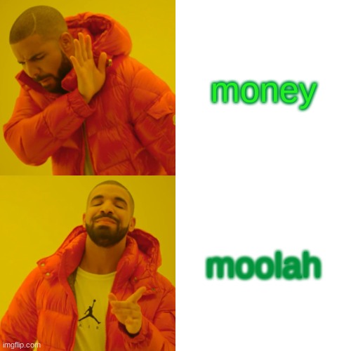Drake Hotline Bling | money; moolah | image tagged in memes,drake hotline bling | made w/ Imgflip meme maker