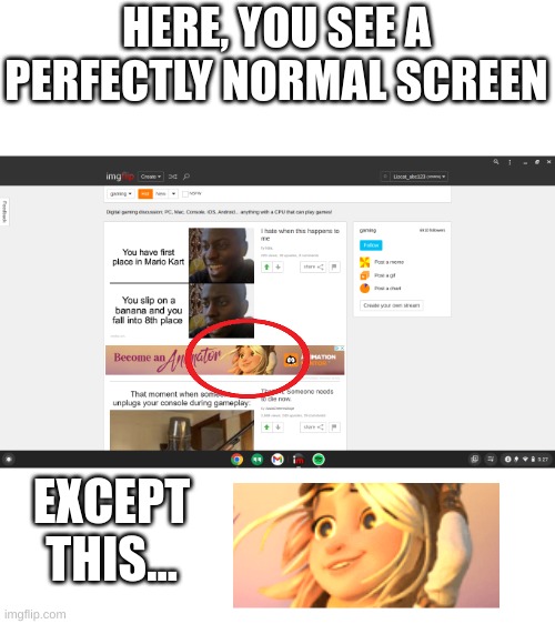 THE FACE THO!! | HERE, YOU SEE A PERFECTLY NORMAL SCREEN; EXCEPT THIS... | image tagged in ads,face,oh wow are you actually reading these tags | made w/ Imgflip meme maker