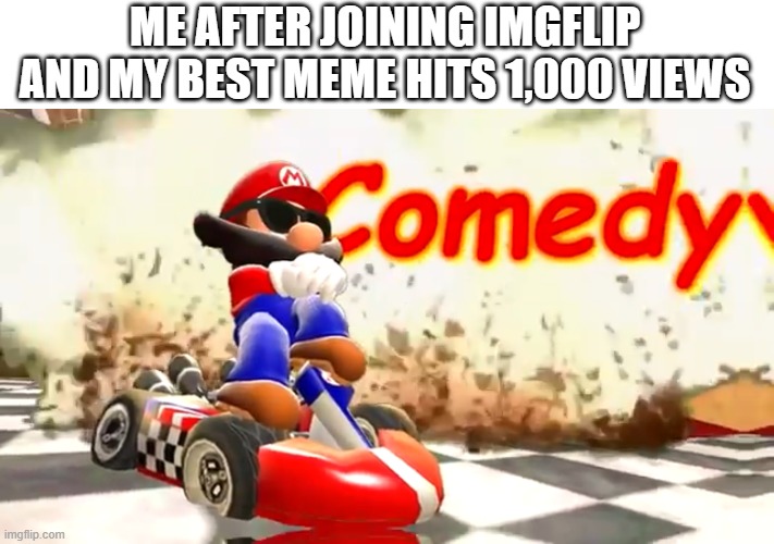 e | ME AFTER JOINING IMGFLIP AND MY BEST MEME HITS 1,000 VIEWS | image tagged in smg4 mario comedy,memes,funny,comedy | made w/ Imgflip meme maker