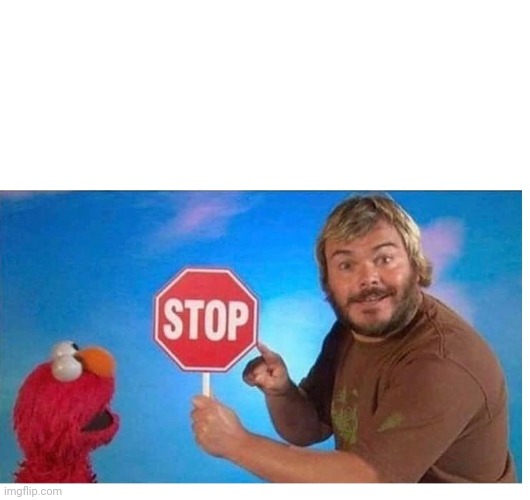 Watch as an average American deliberately tells a South African to stop being racist. | image tagged in jack black and elmo stop sign | made w/ Imgflip meme maker
