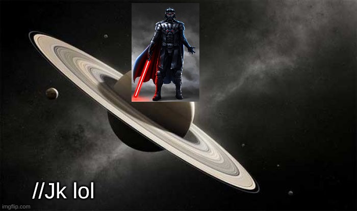 DarthSwede on Saturn | //Jk lol | image tagged in saturn,/jk | made w/ Imgflip meme maker