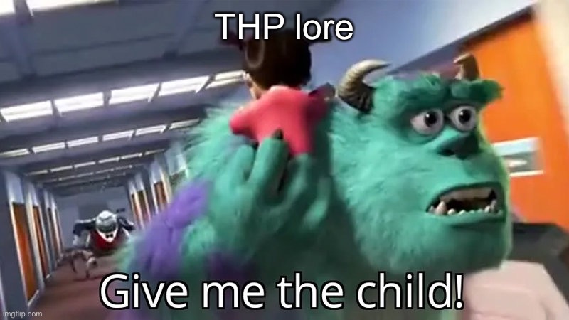Give me the child | THP lore | image tagged in give me the child | made w/ Imgflip meme maker