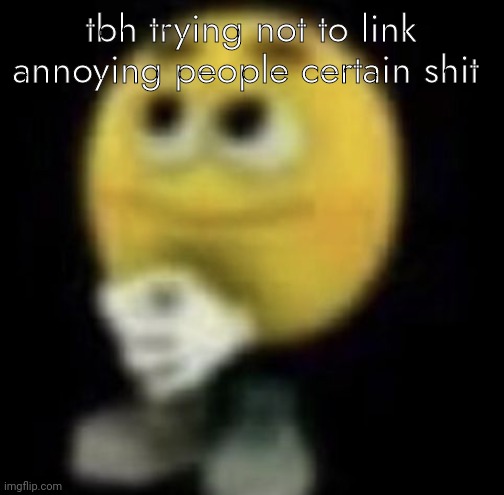 shit | tbh trying not to link annoying people certain shit | image tagged in shit | made w/ Imgflip meme maker