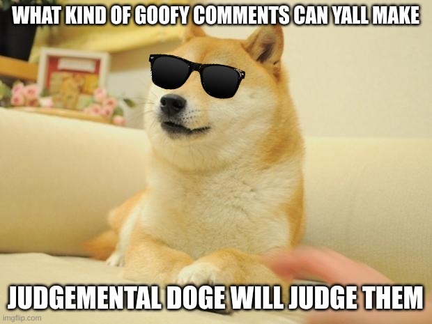 Judgemental doge is here | WHAT KIND OF GOOFY COMMENTS CAN YALL MAKE; JUDGEMENTAL DOGE WILL JUDGE THEM | image tagged in memes,doge 2,doge,judgemental | made w/ Imgflip meme maker