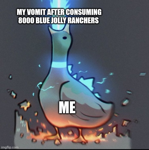 Blue jolly ranchers are now coming out the wrong end | MY VOMIT AFTER CONSUMING 8000 BLUE JOLLY RANCHERS; ME | image tagged in goose zilla | made w/ Imgflip meme maker