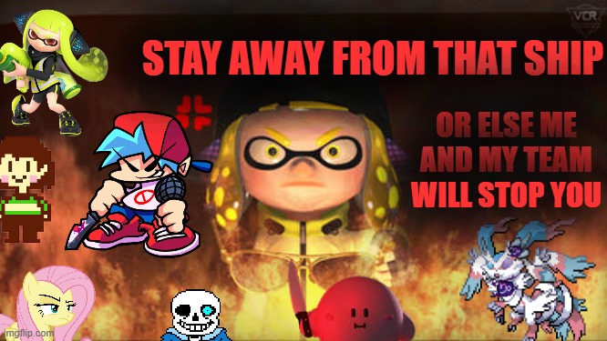 STAY AWAY FROM THAT SHIP OR ELSE ME AND MY TEAM WILL STOP YOU | made w/ Imgflip meme maker