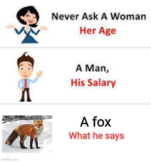 Never ask a fox | A fox; What he says | image tagged in never ask a woman her age | made w/ Imgflip meme maker