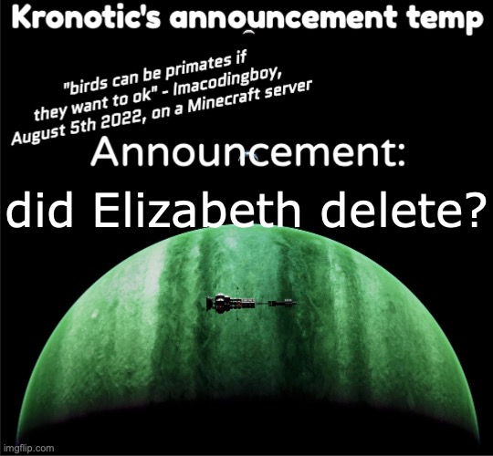or rename, idk | did Elizabeth delete? | image tagged in kronotic's announcement temp | made w/ Imgflip meme maker