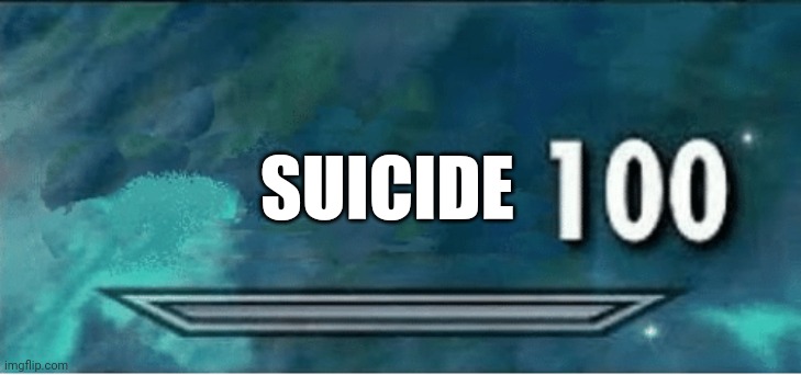 Skyrim 100 Blank | SUICIDE | image tagged in skyrim 100 blank | made w/ Imgflip meme maker