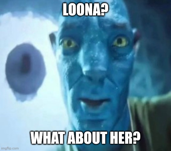 Avatar guy | LOONA? WHAT ABOUT HER? | image tagged in avatar guy | made w/ Imgflip meme maker