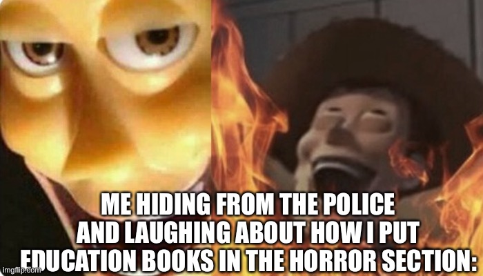 Image title | ME HIDING FROM THE POLICE AND LAUGHING ABOUT HOW I PUT EDUCATION BOOKS IN THE HORROR SECTION: | image tagged in evil woody,memes,funny | made w/ Imgflip meme maker