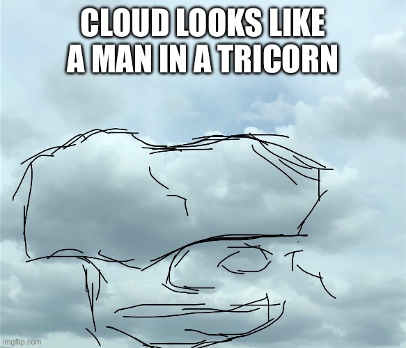 CLOUD LOOKS LIKE A MAN IN A TRICORN | made w/ Imgflip meme maker