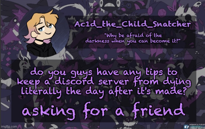 . | do you guys have any tips to keep a discord server from dying literally the day after it's made? asking for a friend | made w/ Imgflip meme maker