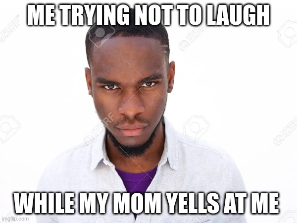 (Insert not cringe title here) | ME TRYING NOT TO LAUGH; WHILE MY MOM YELLS AT ME | image tagged in mom,grades | made w/ Imgflip meme maker