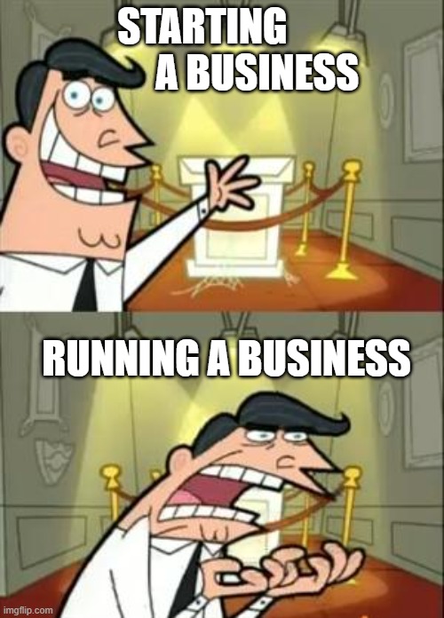 Starting a Business | STARTING               A BUSINESS; RUNNING A BUSINESS | image tagged in memes,this is where i'd put my trophy if i had one | made w/ Imgflip meme maker