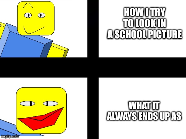 This Usually Happens... | HOW I TRY TO LOOK IN A SCHOOL PICTURE; WHAT IT ALWAYS ENDS UP AS | image tagged in different,weird | made w/ Imgflip meme maker