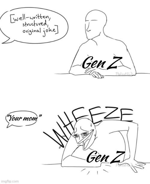 Wheeze | "Your mom" Gen Z Gen Z | image tagged in wheeze | made w/ Imgflip meme maker