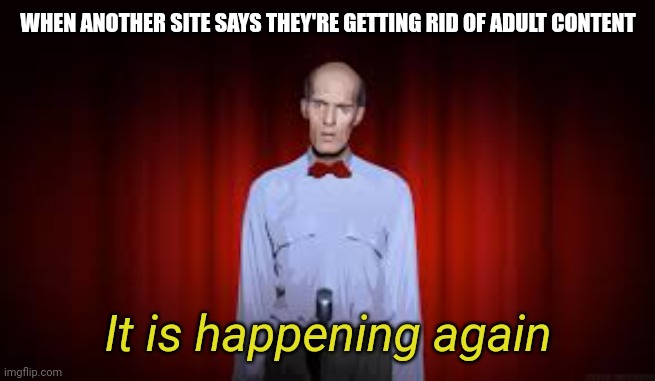 Goodbye imgur | WHEN ANOTHER SITE SAYS THEY'RE GETTING RID OF ADULT CONTENT; It is happening again | image tagged in twin peaks | made w/ Imgflip meme maker