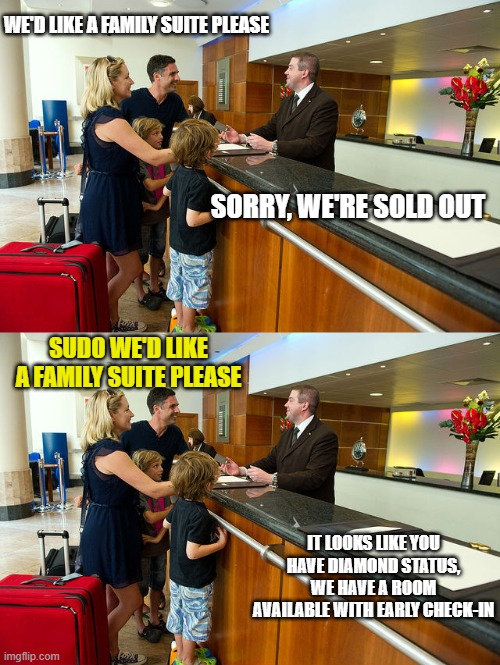 Super Hotel guest | WE'D LIKE A FAMILY SUITE PLEASE; SORRY, WE'RE SOLD OUT; SUDO WE'D LIKE A FAMILY SUITE PLEASE; IT LOOKS LIKE YOU HAVE DIAMOND STATUS, WE HAVE A ROOM AVAILABLE WITH EARLY CHECK-IN | image tagged in hotel guest reception,sudo,diamond status | made w/ Imgflip meme maker