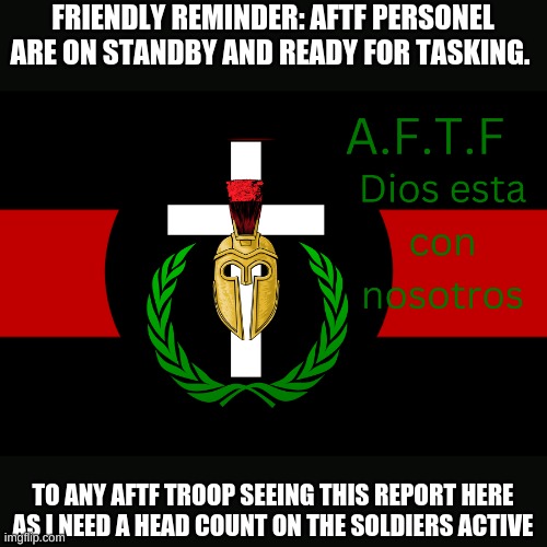 Ask them or me for help for anything you need | FRIENDLY REMINDER: AFTF PERSONEL ARE ON STANDBY AND READY FOR TASKING. TO ANY AFTF TROOP SEEING THIS REPORT HERE AS I NEED A HEAD COUNT ON THE SOLDIERS ACTIVE | image tagged in aftf normal | made w/ Imgflip meme maker