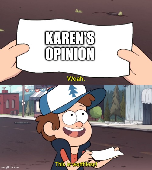 This is Worthless | KAREN'S OPINION | image tagged in this is worthless | made w/ Imgflip meme maker