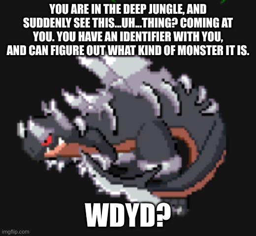 YOU ARE IN THE DEEP JUNGLE, AND SUDDENLY SEE THIS...UH...THING? COMING AT YOU. YOU HAVE AN IDENTIFIER WITH YOU, AND CAN FIGURE OUT WHAT KIND OF MONSTER IT IS. WDYD? | made w/ Imgflip meme maker