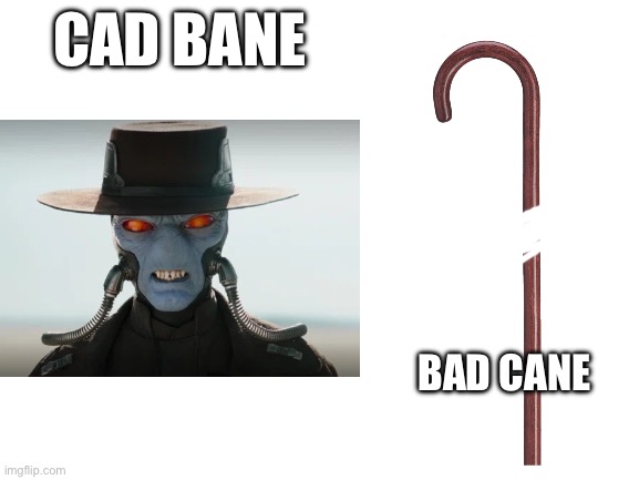 CAD BANE; BAD CANE | made w/ Imgflip meme maker