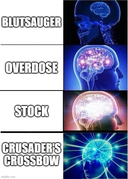 Expanding Brain | BLUTSAUGER; OVERDOSE; STOCK; CRUSADER'S CROSSBOW | image tagged in memes,expanding brain | made w/ Imgflip meme maker