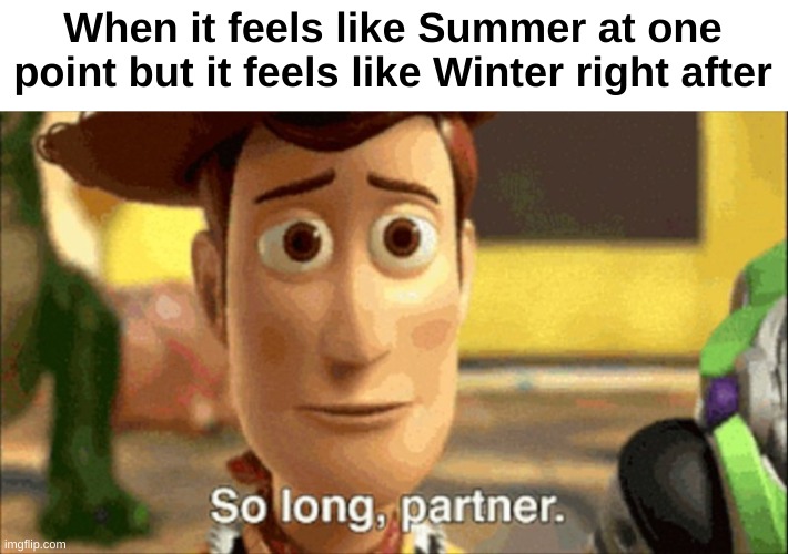 so long partner | When it feels like Summer at one point but it feels like Winter right after | image tagged in so long partner,memes,funny | made w/ Imgflip meme maker