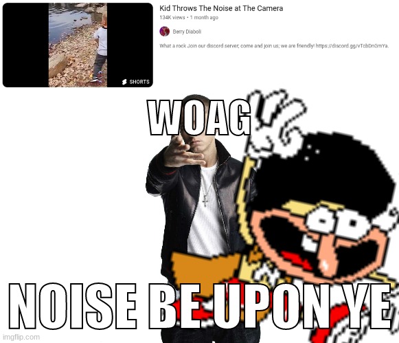 nkj | WOAG; NOISE BE UPON YE | made w/ Imgflip meme maker