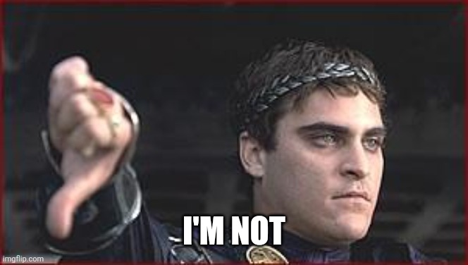 Thumbs down | I'M NOT | image tagged in thumbs down | made w/ Imgflip meme maker