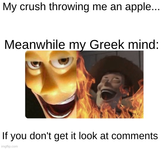 BAHAHAHAHAHA | My crush throwing me an apple... Meanwhile my Greek mind:; If you don't get it look at comments | image tagged in satanic woody,greek mythology,apple | made w/ Imgflip meme maker