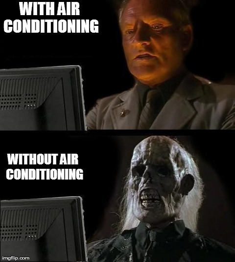 I'll Just Wait Here Meme | WITH AIR CONDITIONING WITHOUT AIR CONDITIONING | image tagged in memes,ill just wait here | made w/ Imgflip meme maker