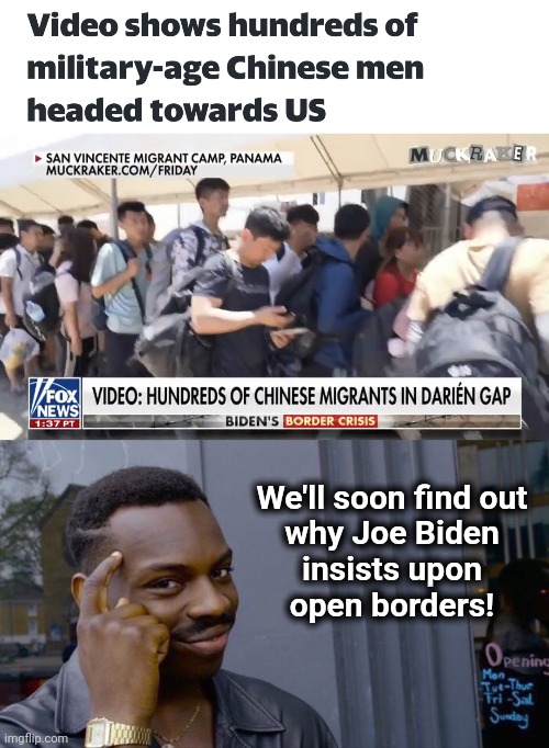 We'll soon find out
why Joe Biden
insists upon
open borders! | image tagged in memes,roll safe think about it,china,chinese migrants,joe biden,democrats | made w/ Imgflip meme maker
