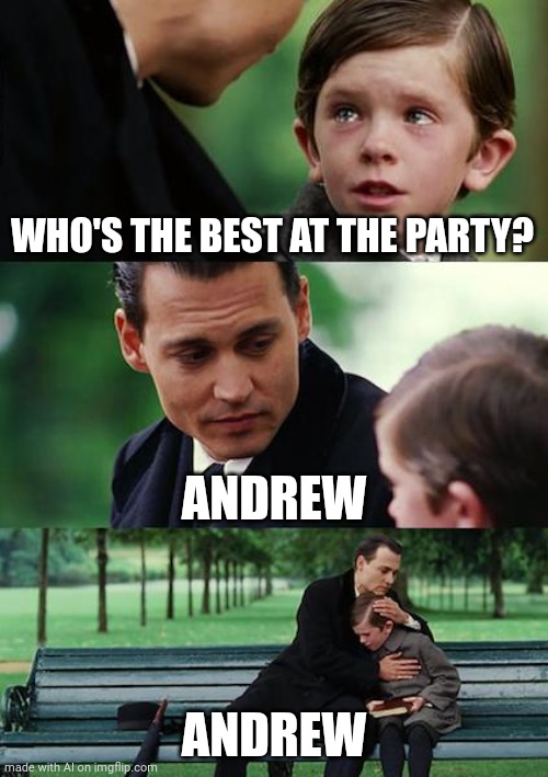 Finding Neverland | WHO'S THE BEST AT THE PARTY? ANDREW; ANDREW | image tagged in memes,finding neverland | made w/ Imgflip meme maker