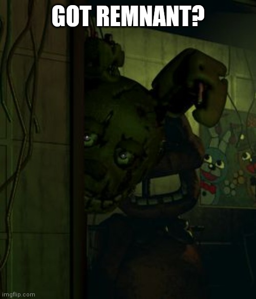 got any? | GOT REMNANT? | image tagged in springtrap in door | made w/ Imgflip meme maker