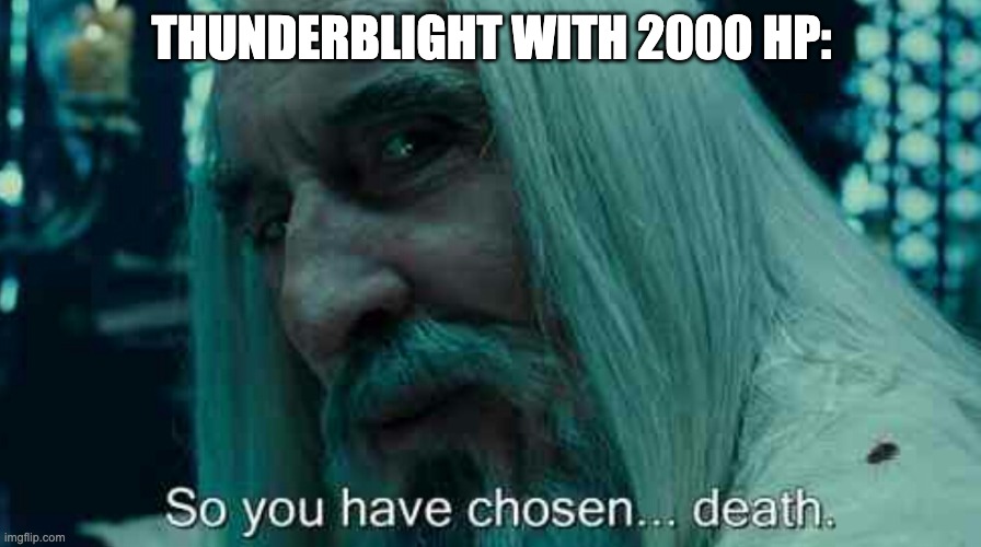 So you have chosen death | THUNDERBLIGHT WITH 2000 HP: | image tagged in so you have chosen death | made w/ Imgflip meme maker