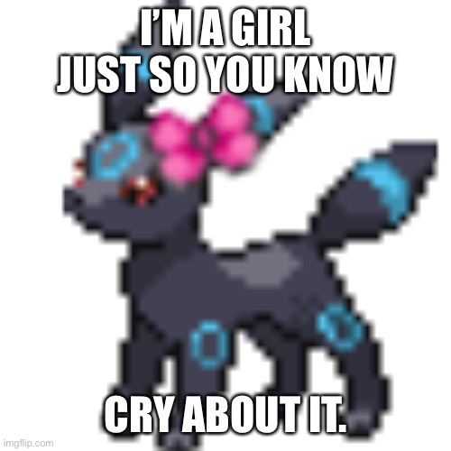 note from void the umbreon (character) | I’M A GIRL JUST SO YOU KNOW; CRY ABOUT IT. | image tagged in void the umbreon | made w/ Imgflip meme maker
