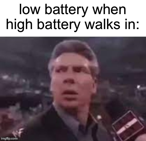 low battery when high battery walks in: | low battery when high battery walks in: | image tagged in x when x walks in | made w/ Imgflip meme maker