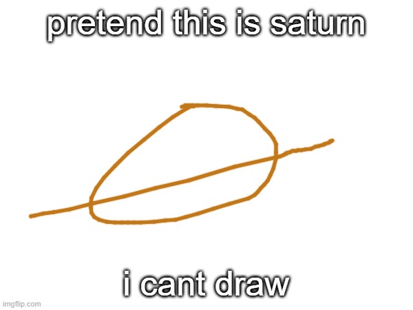 pretend this is saturn i cant draw | made w/ Imgflip meme maker