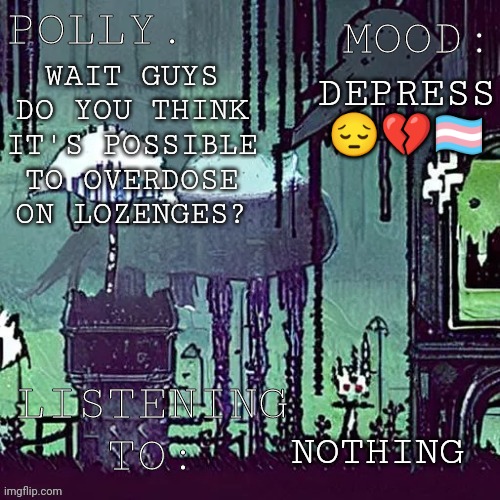 Pollys RW temp | DEPRESS 😔💔🏳️‍⚧️; WAIT GUYS DO YOU THINK IT'S POSSIBLE TO OVERDOSE ON LOZENGES? NOTHING | image tagged in pollys rw temp | made w/ Imgflip meme maker